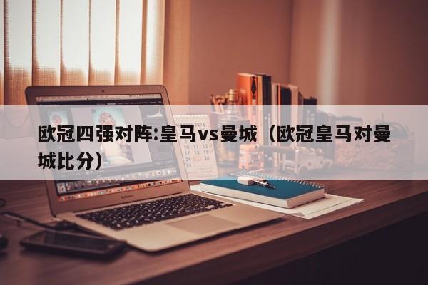 欧冠四强对阵:皇马vs曼城（欧冠皇马对曼城比分）