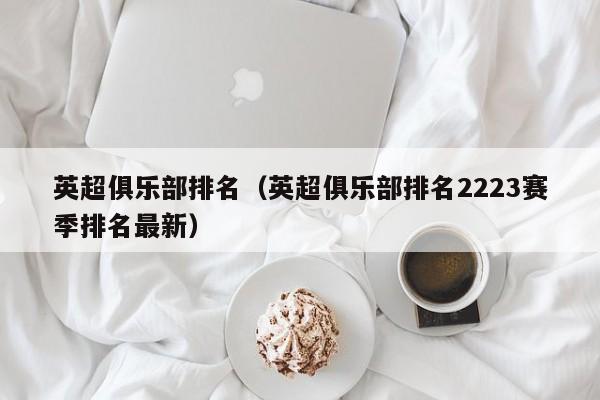 英超俱乐部排名（英超俱乐部排名2223赛季排名最新）