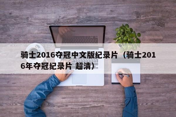 骑士2016夺冠中文版纪录片（骑士2016年夺冠纪录片 超清）