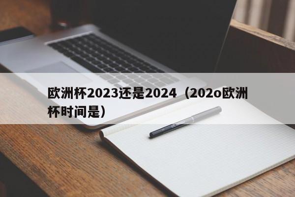 欧洲杯2023还是2024（202o欧洲杯时间是）