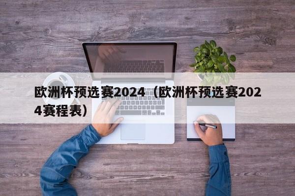 欧洲杯预选赛2024（欧洲杯预选赛2024赛程表）