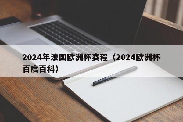 2024年法国欧洲杯赛程（2024欧洲杯百度百科）