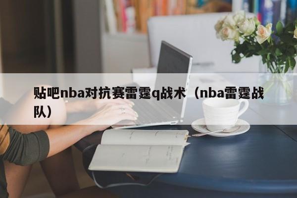 贴吧nba对抗赛雷霆q战术（nba雷霆战队）