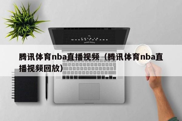 腾讯体育nba直播视频（腾讯体育nba直播视频回放）