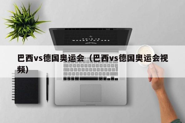 巴西vs德国奥运会（巴西vs德国奥运会视频）