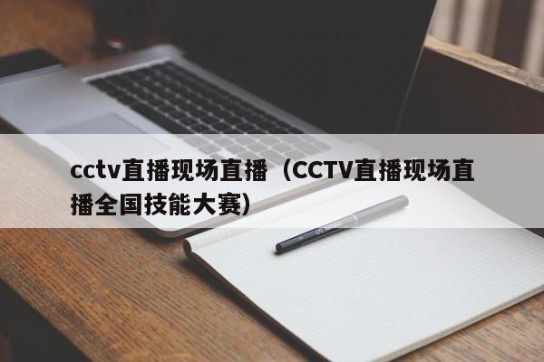 cctv直播现场直播（CCTV直播现场直播全国技能大赛）