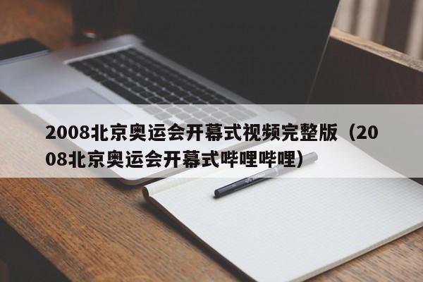 2008北京奥运会开幕式视频完整版（2008北京奥运会开幕式哔哩哔哩）